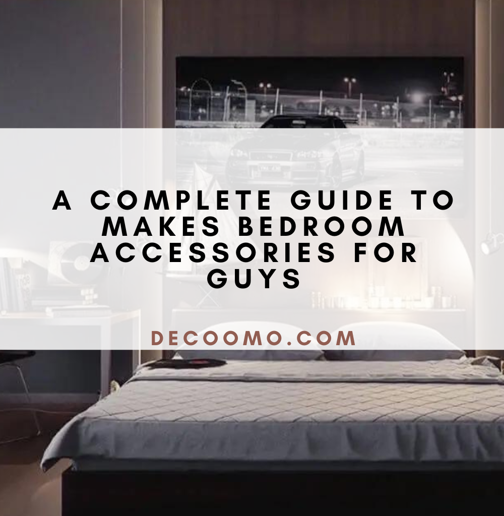 A Complete Guide To Makes Bedroom Accessories For Guys