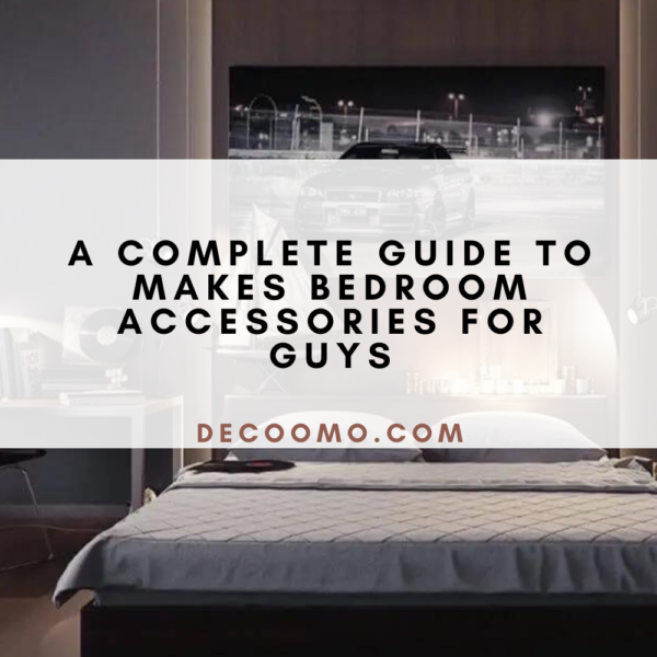 A Complete Guide To Makes Bedroom Accessories For Guys