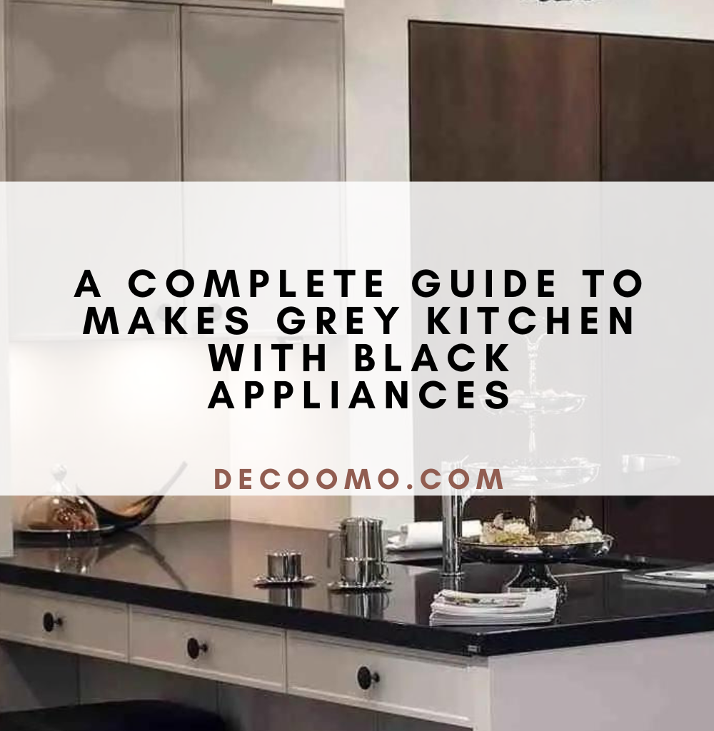 A Complete Guide To Makes Grey Kitchen With Black Appliances