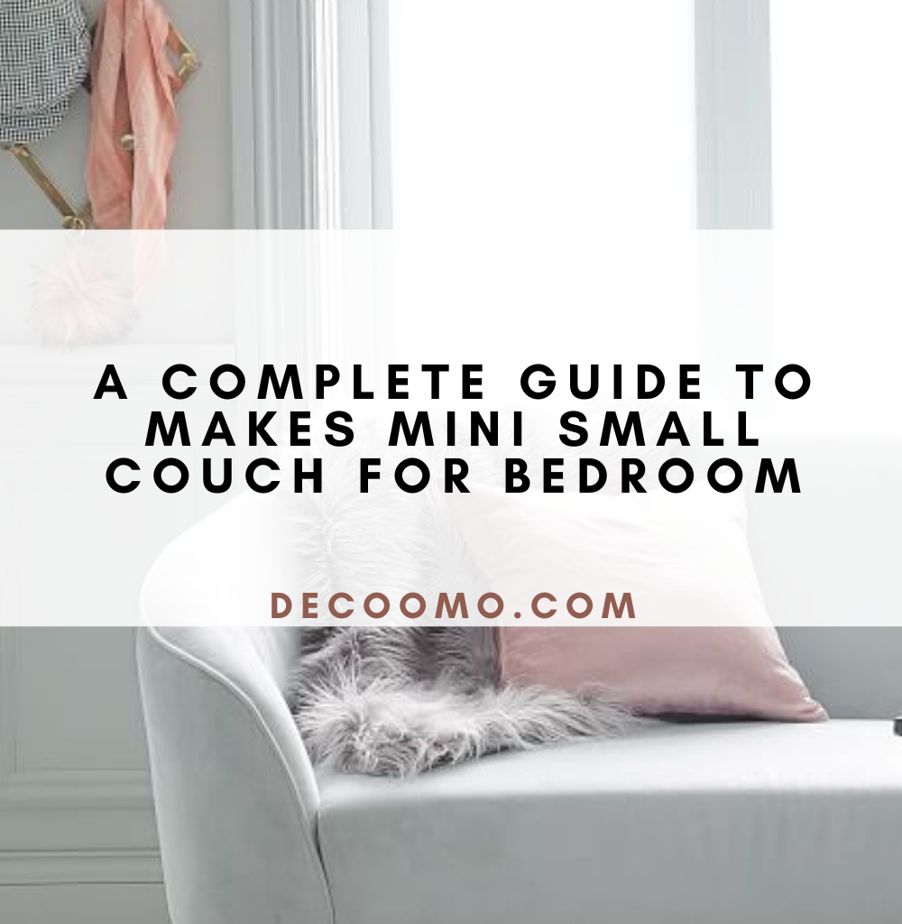 A Complete Guide To Makes Mini Small Couch For Bedroom