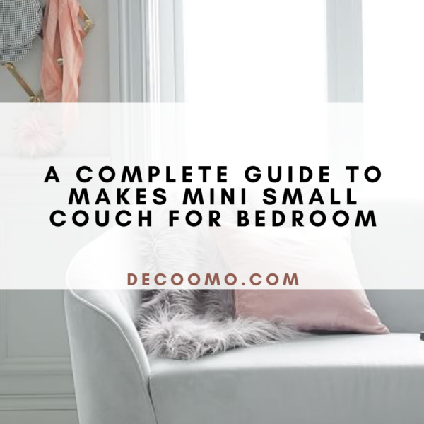 A Complete Guide To Makes Mini Small Couch For Bedroom