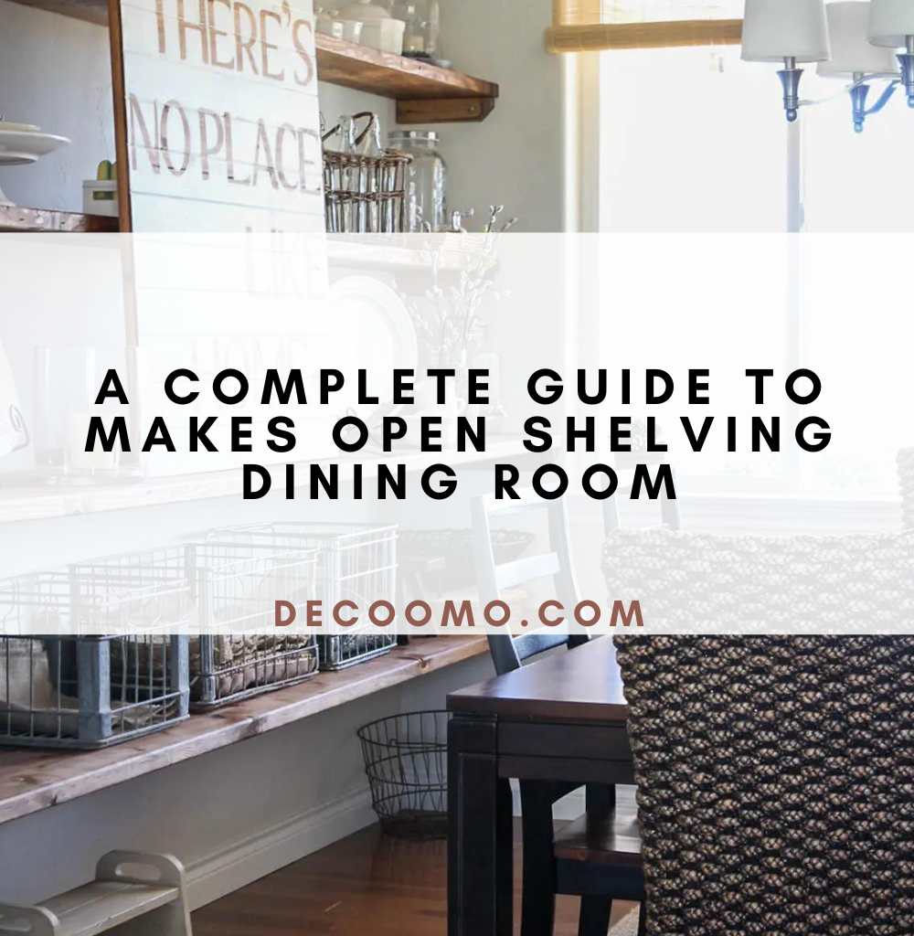 A Complete Guide To Makes Open Shelving Dining Room