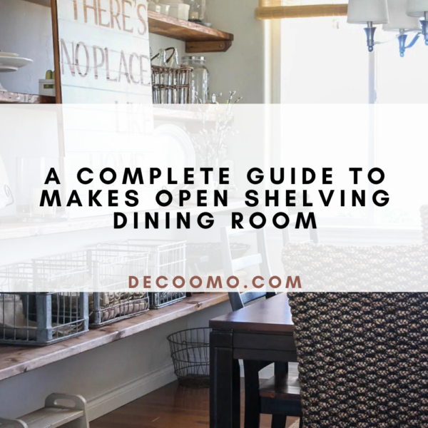 A Complete Guide To Makes Open Shelving Dining Room