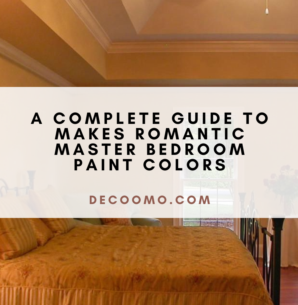 A Complete Guide To Makes Romantic Master Bedroom Paint Colors