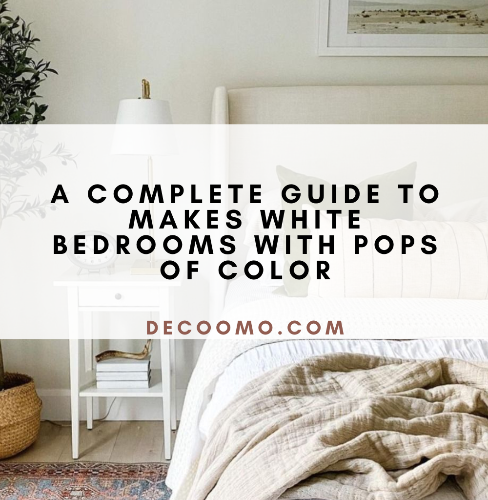 A Complete Guide To Makes White Bedrooms With Pops Of Color