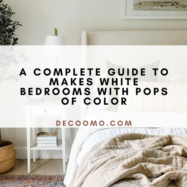 A Complete Guide To Makes White Bedrooms With Pops Of Color