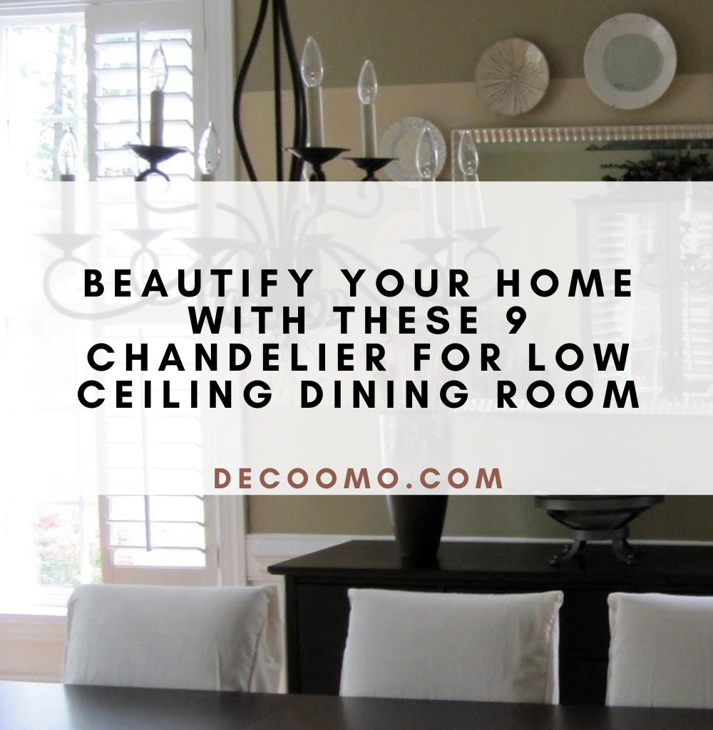 Beautify Your Home With These 9 Chandelier For Low Ceiling Dining Room