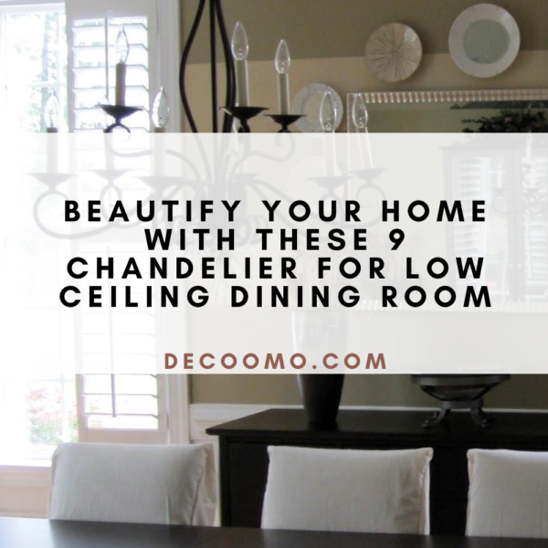 Beautify Your Home With These 9 Chandelier For Low Ceiling Dining Room