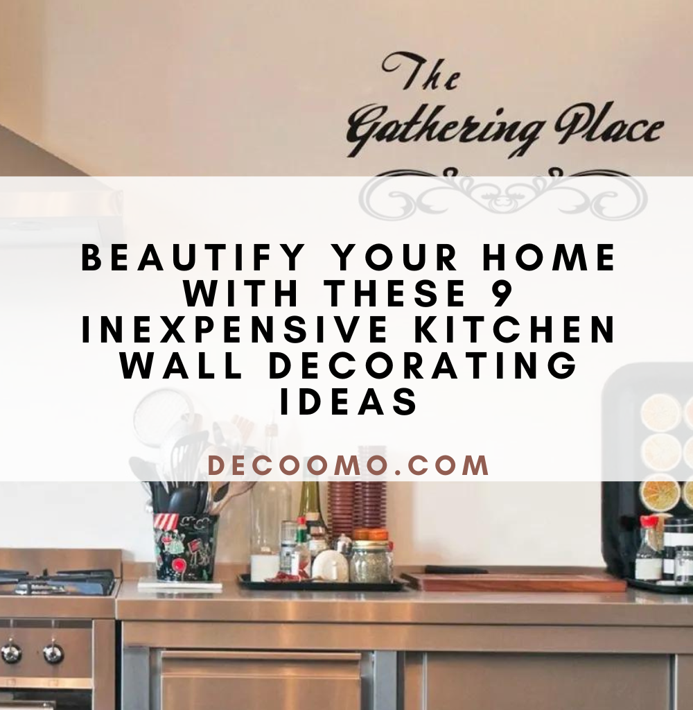Beautify Your Home With These 9 Inexpensive Kitchen Wall Decorating Ideas