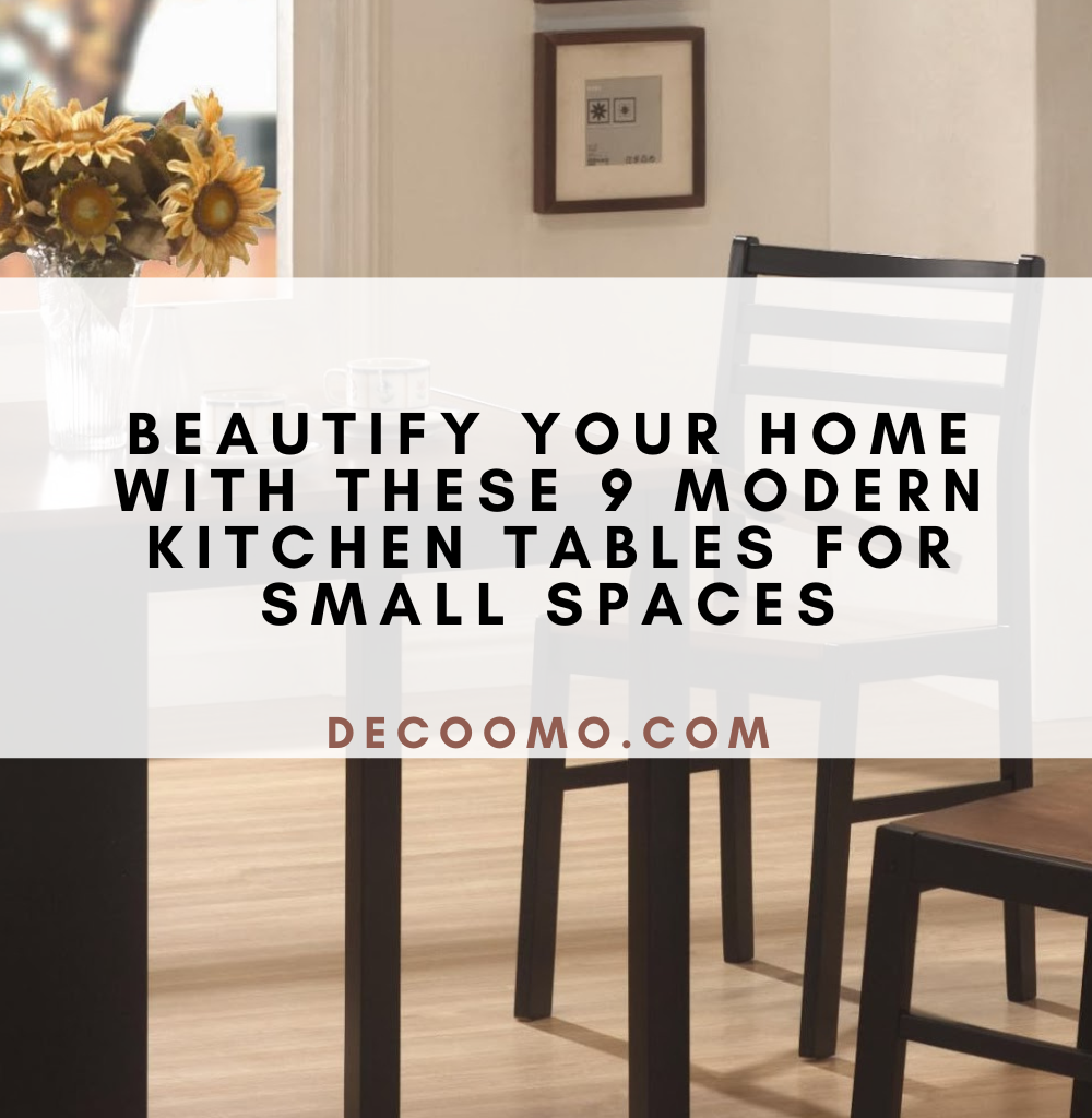 Beautify Your Home With These 9 Modern Kitchen Tables For Small Spaces